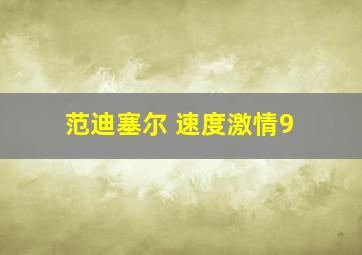 范迪塞尔 速度激情9